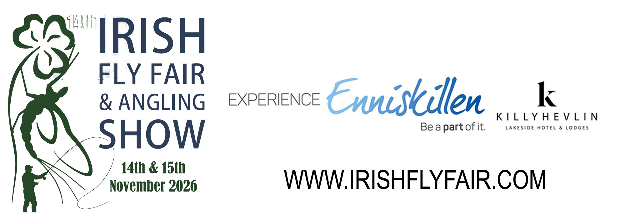 Cadence,  Fishpal, Regal Vise,  Semperfli, Experience Enniskillen, Mooney Media, Killyhevlin Hotel, Petitjean Fishing Equipment SA, The Fly Emporium, Chevron Hackles, Smith, Fly Fishing & Fly Tying Magazine, Wychwood -  Sponsors of The Irish Fly Fair 2026